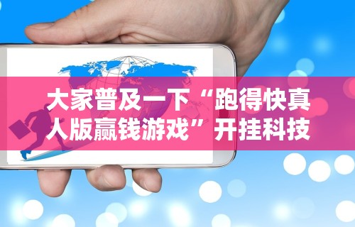 大家普及一下“跑得快真人版赢钱游戏”开挂科技辅助神器手机