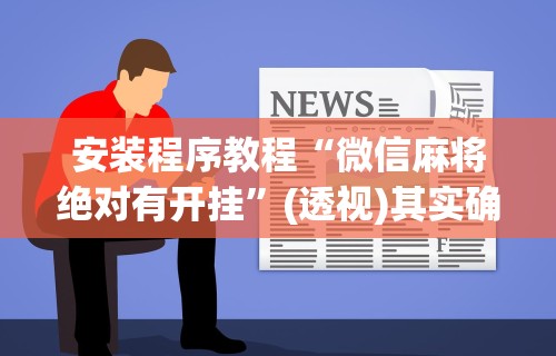 安装程序教程“微信麻将绝对有开挂”(透视)其实确实有挂
