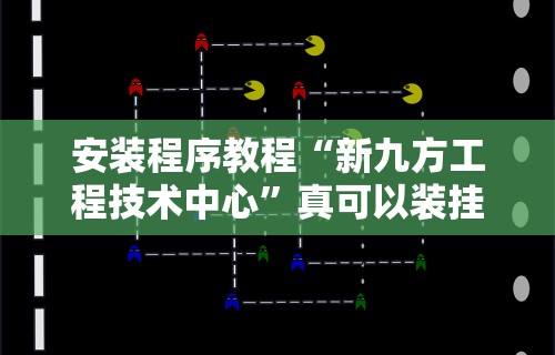 安装程序教程“新九方工程技术中心”真可以装挂
