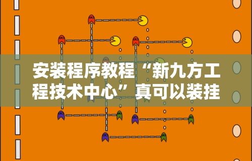 安装程序教程“新九方工程技术中心	”真可以装挂
