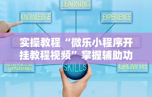 实操教程“微乐小程序开挂教程视频”掌握辅助功能必胜规则