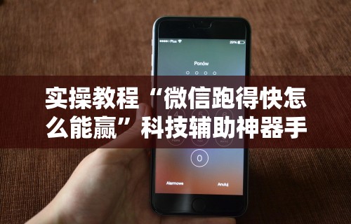 实操教程“微信跑得快怎么能赢	”科技辅助神器手机版教程