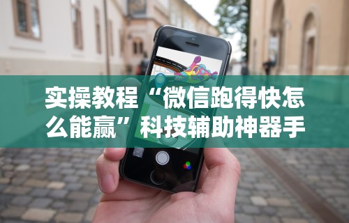 实操教程“微信跑得快怎么能赢”科技辅助神器手机版教程