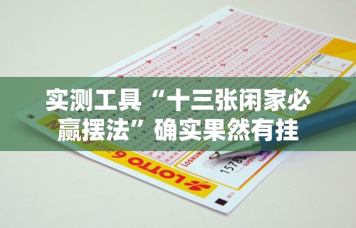 实测工具“十三张闲家必赢摆法	”确实果然有挂