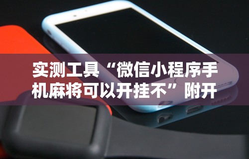 实测工具“微信小程序手机麻将可以开挂不	”附开挂脚本详细步骤