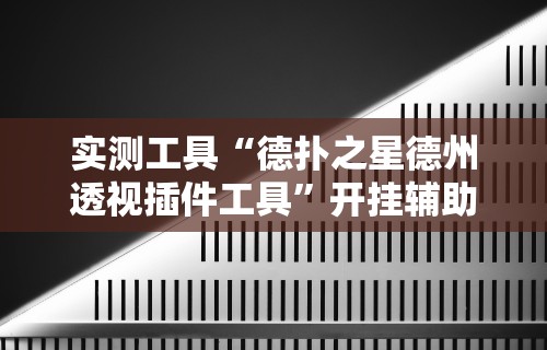 实测工具“德扑之星德州透视插件工具”开挂辅助详细步骤