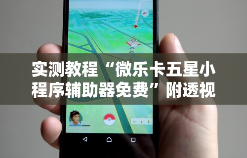 实测教程“微乐卡五星小程序辅助器免费”附透视挂详细教程