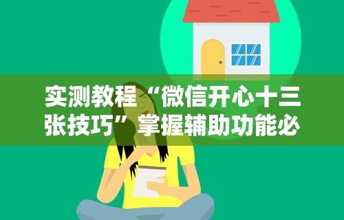 实测教程“微信开心十三张技巧”掌握辅助功能必胜规则