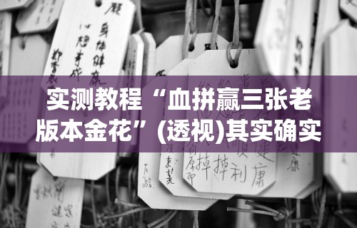 实测教程“血拼赢三张老版本金花”(透视)其实确实有挂