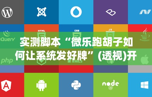 实测脚本“微乐跑胡子如何让系统发好牌”(透视)开挂辅助脚本+详细开挂安装教程