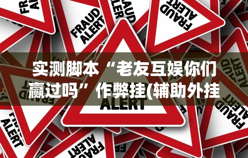 实测脚本“老友互娱你们赢过吗	”作弊挂(辅助外挂+