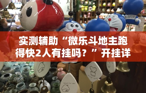 实测辅助“微乐斗地主跑得快2人有挂吗？”开挂详细教程