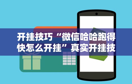开挂技巧“微信哈哈跑得快怎么开挂”真实开挂技巧分享