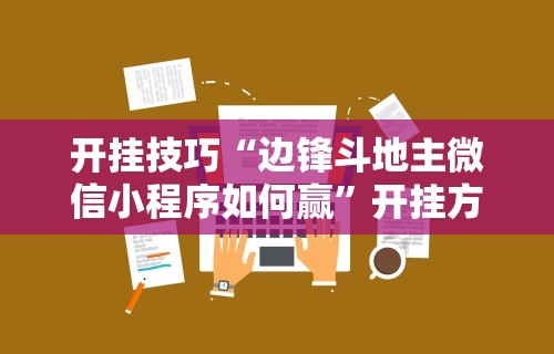 开挂技巧“边锋斗地主微信小程序如何赢”开挂方法