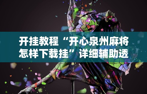 开挂教程“开心泉州麻将怎样下载挂”详细辅助透视