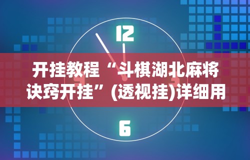 开挂教程“斗棋湖北麻将诀窍开挂	”(透视挂)详细用法教程