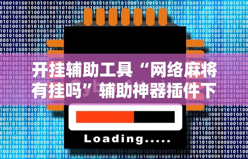 开挂辅助工具“网络麻将有挂吗”辅助神器插件下载