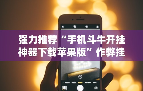 强力推荐“手机斗牛开挂神器下载苹果版”作弊挂(辅助外挂+教程)