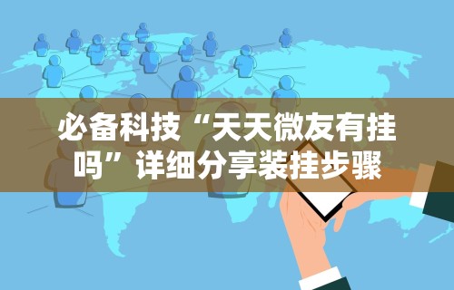 必备科技“天天微友有挂吗	”详细分享装挂步骤