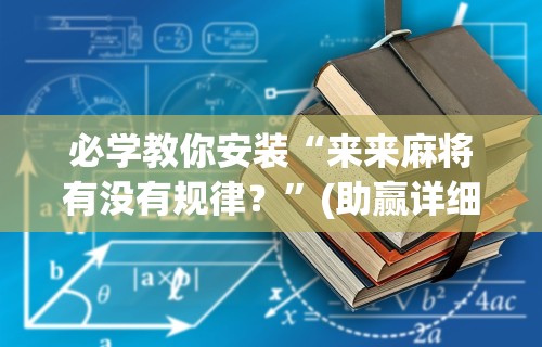 必学教你安装“来来麻将有没有规律？	”(助赢详细开挂教程)
