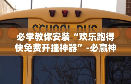 必学教你安装“欢乐跑得快免费开挂神器”-必赢神器安装