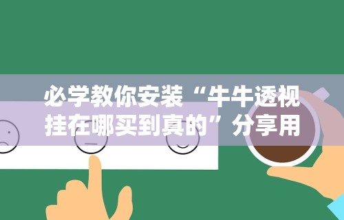必学教你安装“牛牛透视挂在哪买到真的”分享用挂教程