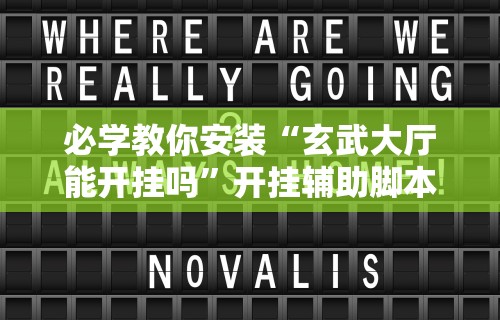 必学教你安装“玄武大厅能开挂吗	”开挂辅助脚本+详细开挂