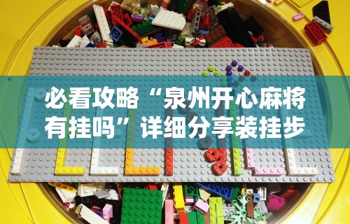 必看攻略“泉州开心麻将有挂吗”详细分享装挂步骤
