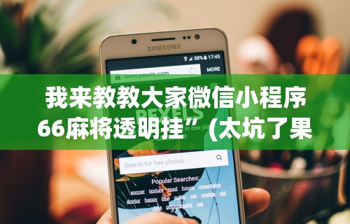 我来教教大家微信小程序66麻将透明挂”(太坑了果然有挂)