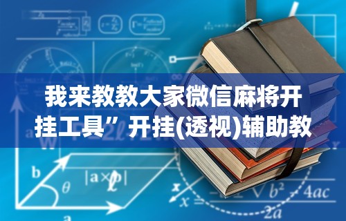 我来教教大家微信麻将开挂工具”开挂(透视)辅助教程