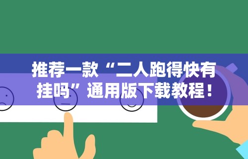 推荐一款“二人跑得快有挂吗”通用版下载教程！