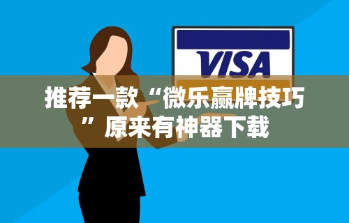 推荐一款“微乐赢牌技巧”原来有神器下载