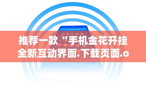 推荐一款“手机金花开挂全新互动界面.下载页面.org／大连”(透视)辅助透视教程