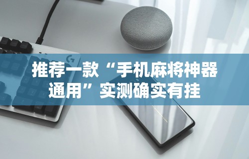 推荐一款“手机麻将神器通用”实测确实有挂