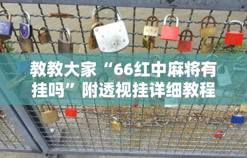 教教大家“66红中麻将有挂吗	”附透视挂详细教程