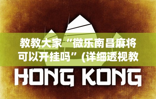 教教大家“微乐南昌麻将可以开挂吗	”(详细透视教程)-知乎