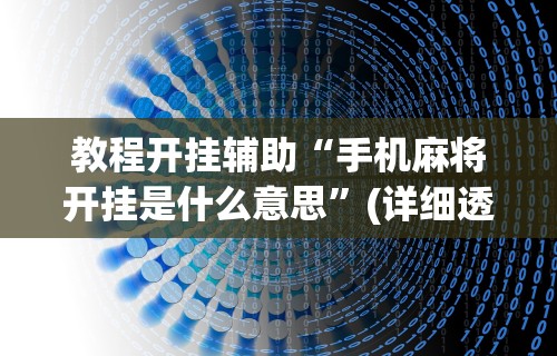 教程开挂辅助“手机麻将开挂是什么意思”(详细透视教程)