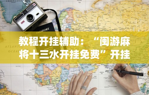 教程开挂辅助：“闽游麻将十三水开挂免费”开挂(透视)辅助教程