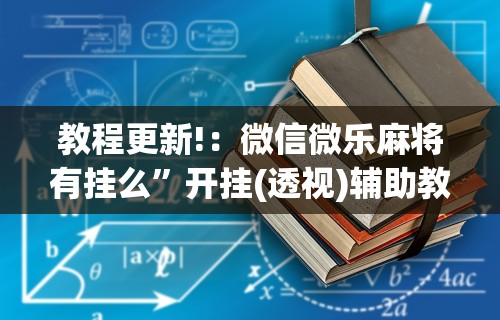 教程更新!：微信微乐麻将有挂么	”开挂(透视)辅助教程