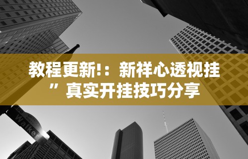 教程更新!：新祥心透视挂”真实开挂技巧分享
