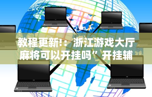教程更新!：浙江游戏大厅麻将可以开挂吗	”开挂辅助详细步骤