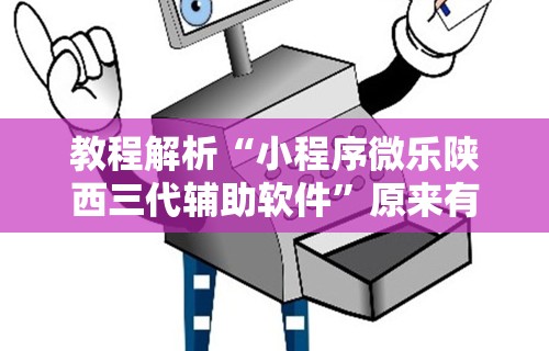 教程解析“小程序微乐陕西三代辅助软件”原来有神器下载!