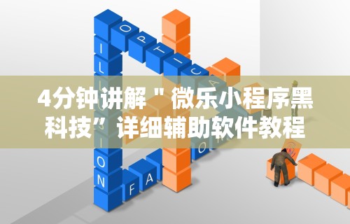 4分钟讲解＂微乐小程序黑科技”详细辅助软件教程