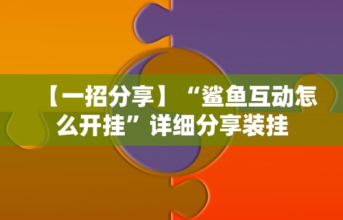【一招分享】“鲨鱼互动怎么开挂	”详细分享装挂
