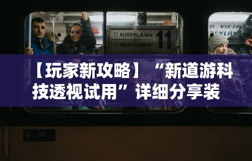 【玩家新攻略】“新道游科技透视试用	”详细分享装挂