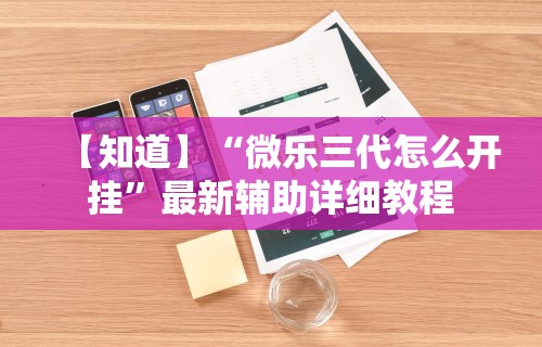 【知道】“微乐三代怎么开挂”最新辅助详细教程