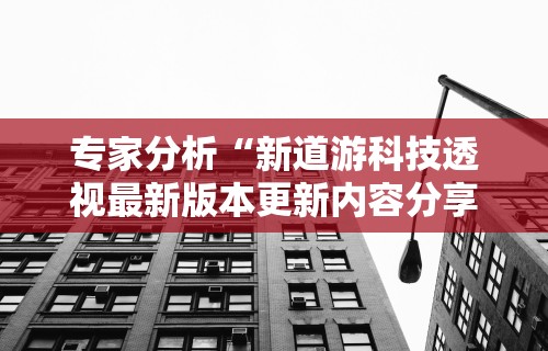专家分析“新道游科技透视最新版本更新内容分享方法	”开挂详细教程
