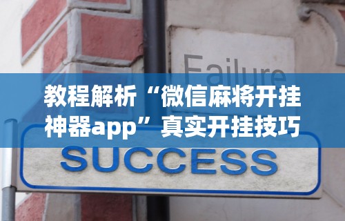 教程解析“微信麻将开挂神器app”真实开挂技巧分享