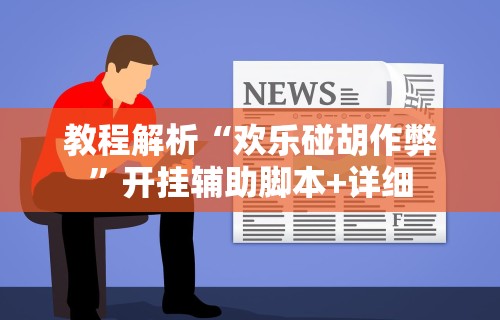 教程解析“欢乐碰胡作弊	”开挂辅助脚本+详细