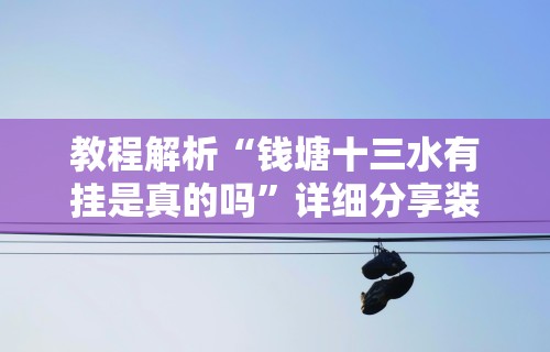 教程解析“钱塘十三水有挂是真的吗”详细分享装挂步骤教程